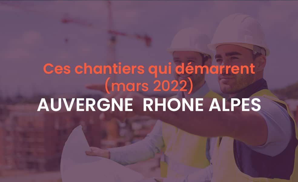 Démarrage chantiers mars 2022 Auvergne Rhône Alpes