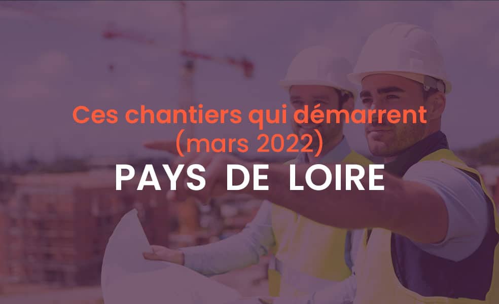 Démarrage chantiers mars 2022 Pays de Loire