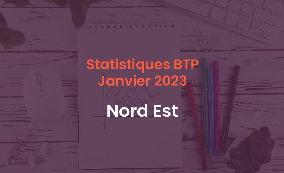 Statistiques BTP Janvier 2023 Nord Est