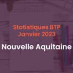 Statistiques BTP Janvier 2023 Nouvelle Aquitaine